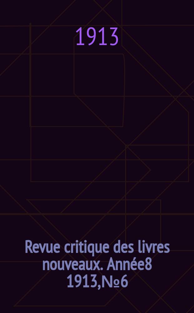 Revue critique des livres nouveaux. Ann&eacute;e8 1913, №6