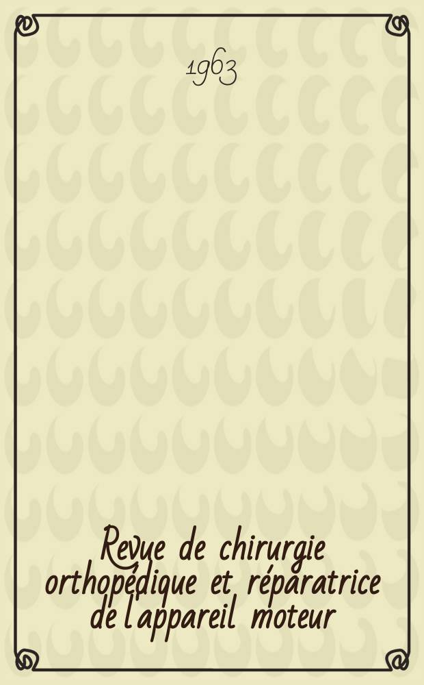 Revue de chirurgie orthop&eacute;dique et r&eacute;paratrice de l'appareil moteur : Organe officiel de la Soci&eacute;t&eacute; fran&ccedil;aise orthop&eacute;die et de traumatologie. T.49, №1