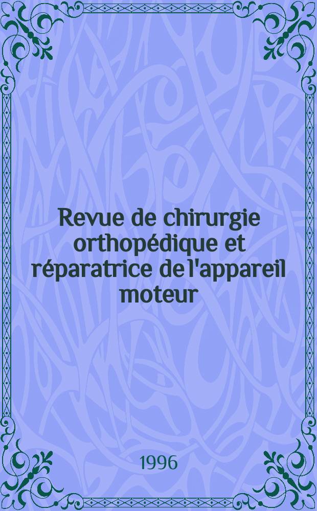 Revue de chirurgie orthopédique et réparatrice de l'appareil moteur : Organe officiel de la Société française orthopédie et de traumatologie. Vol.82, №7