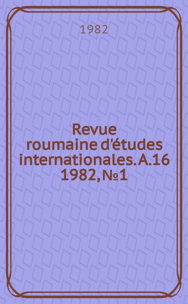 Revue roumaine d'études internationales. A.16 1982, №1/2(57/58) : (Désarmement - paix)
