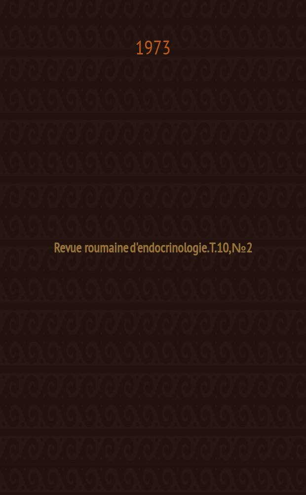 Revue roumaine d'endocrinologie. T.10, №2 : Congrès national d'endocrinologie, 2-e Bucarest. 1972