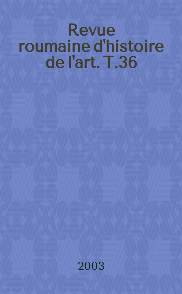 Revue roumaine d'histoire de l'art. T.36/37