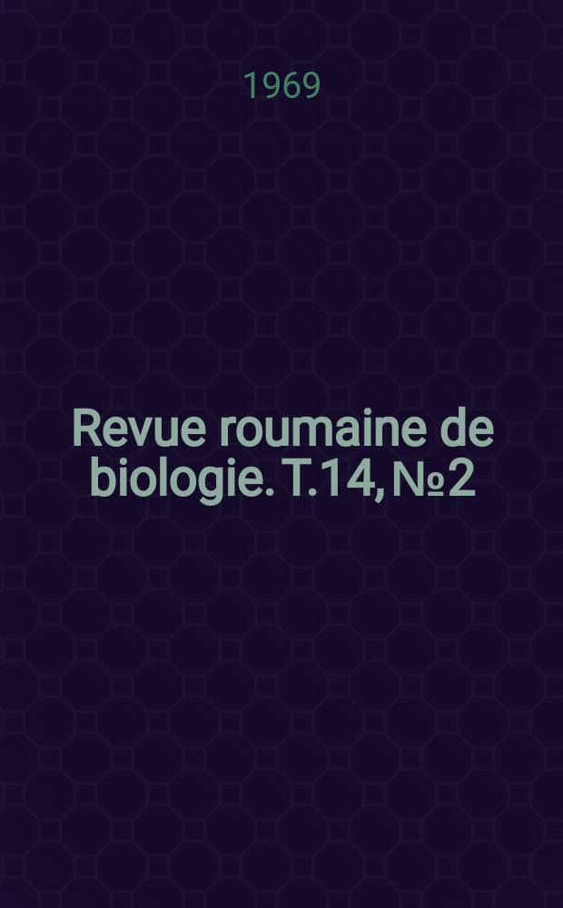 Revue roumaine de biologie. T.14, №2 : (Volume offert en hommage à Ludovic Rudescu pour son soixantième anniversaire)