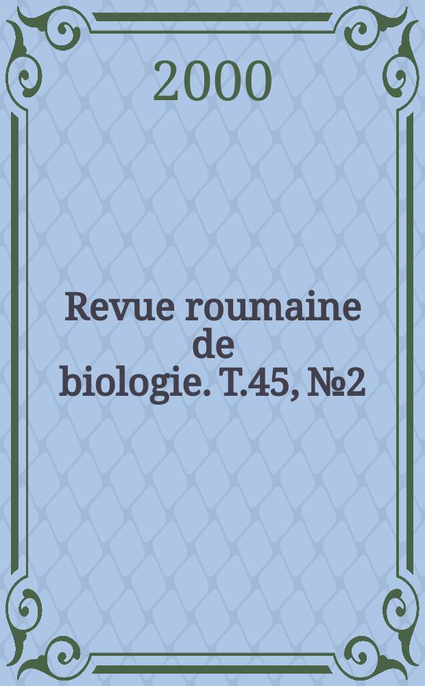 Revue roumaine de biologie. T.45, №2