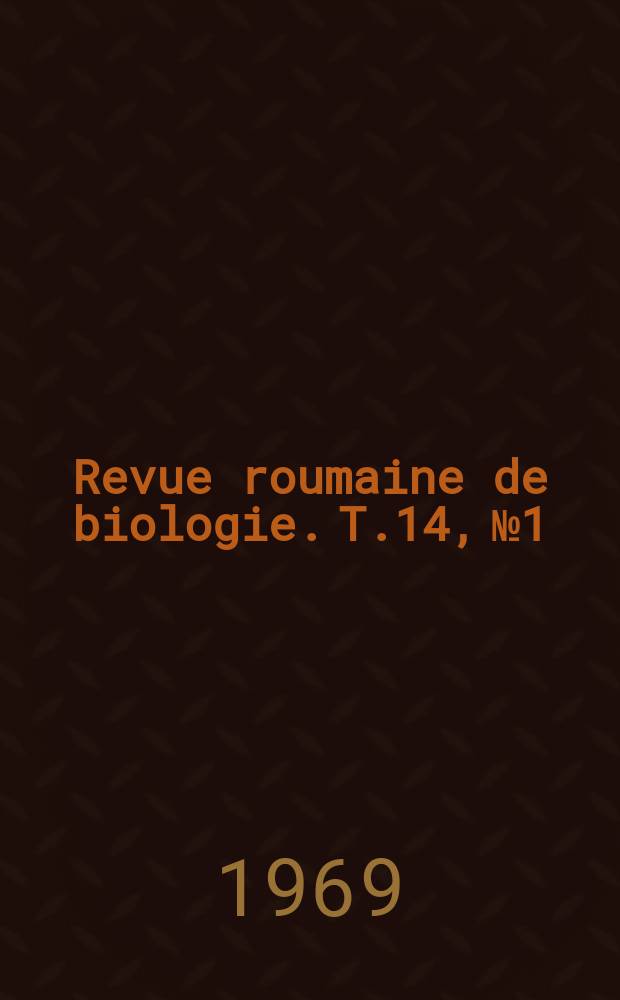 Revue roumaine de biologie. T.14, №1 : Volume consacre à la mémoire du professeur C.C.Georgescu
