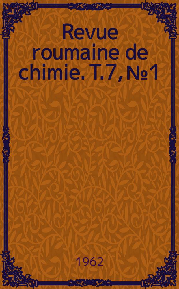 Revue roumaine de chimie. T.7, №1 : (Hommage &agrave; I.G.Murgulescu pour son 60e anniversaire)