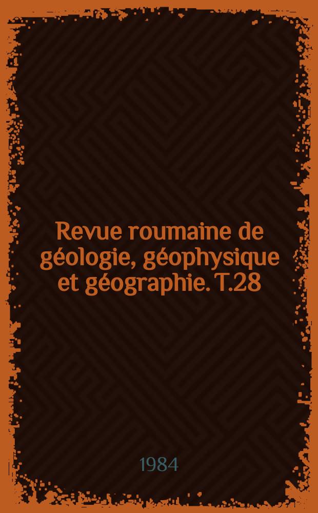 Revue roumaine de géologie, géophysique et géographie. T.28 : Congrès International de géographie. (25; 1984; Paris)