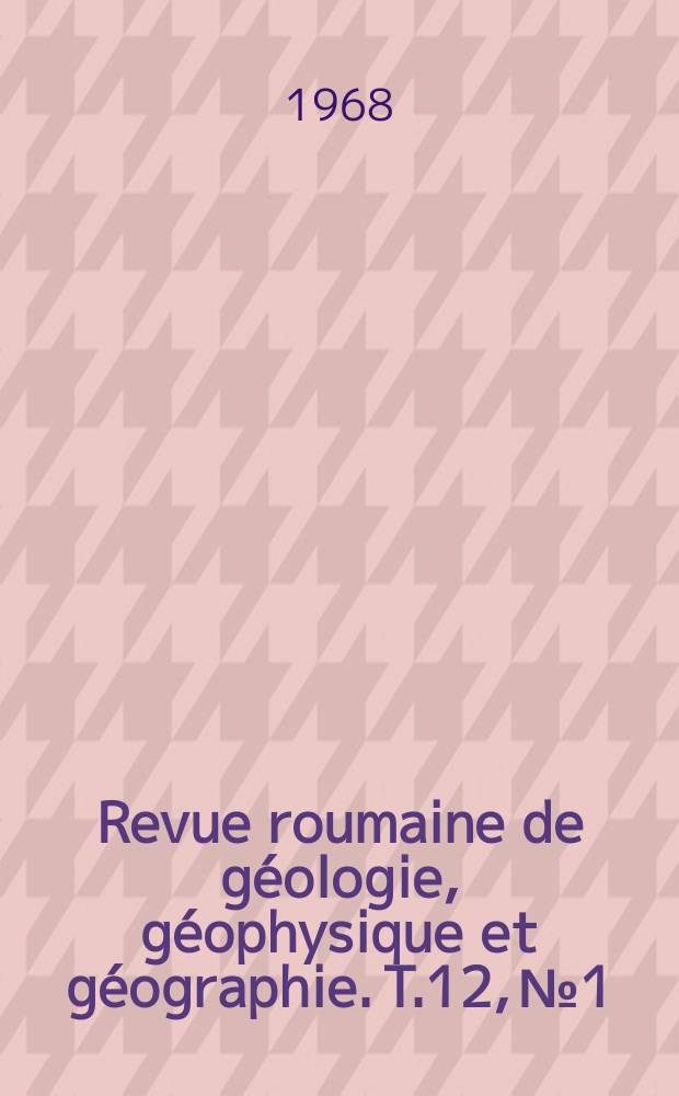 Revue roumaine de géologie, géophysique et géographie. T.12, №1/2 : (Contributions roumaines au XXIe Congrès International de géographie. New Delhi. 1968)
