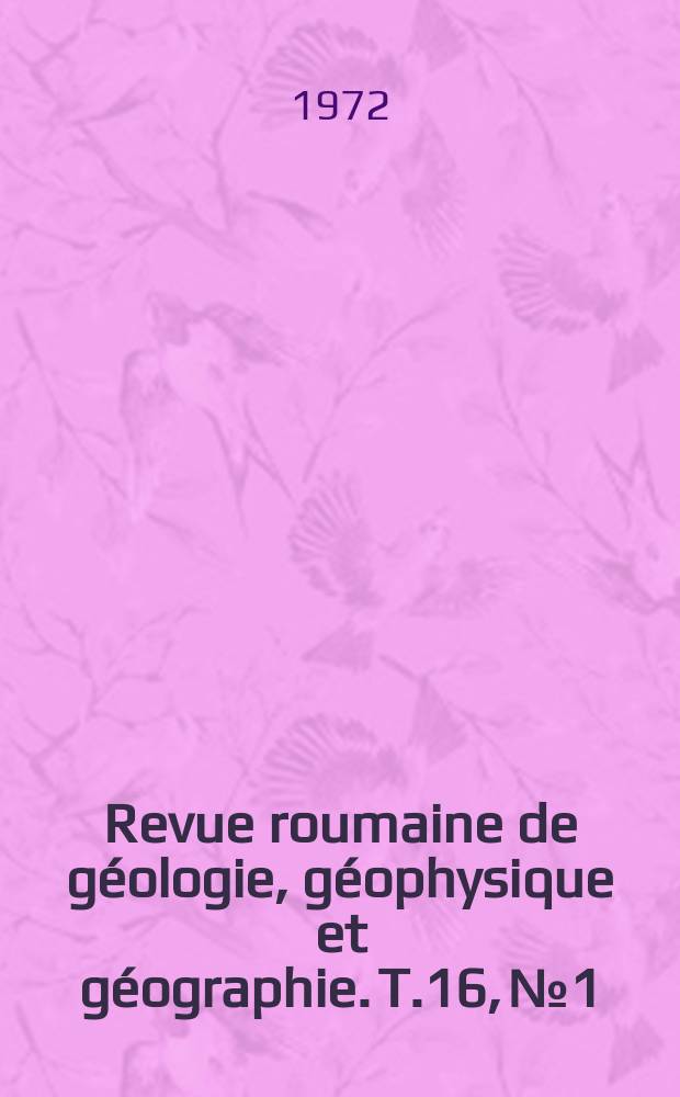 Revue roumaine de g&eacute;ologie, g&eacute;ophysique et g&eacute;ographie. T.16, №1 : Contributions roumaines au XXII-&egrave;me Congr&egrave;s International de g&eacute;ographie. Montr&eacute;al , 1972