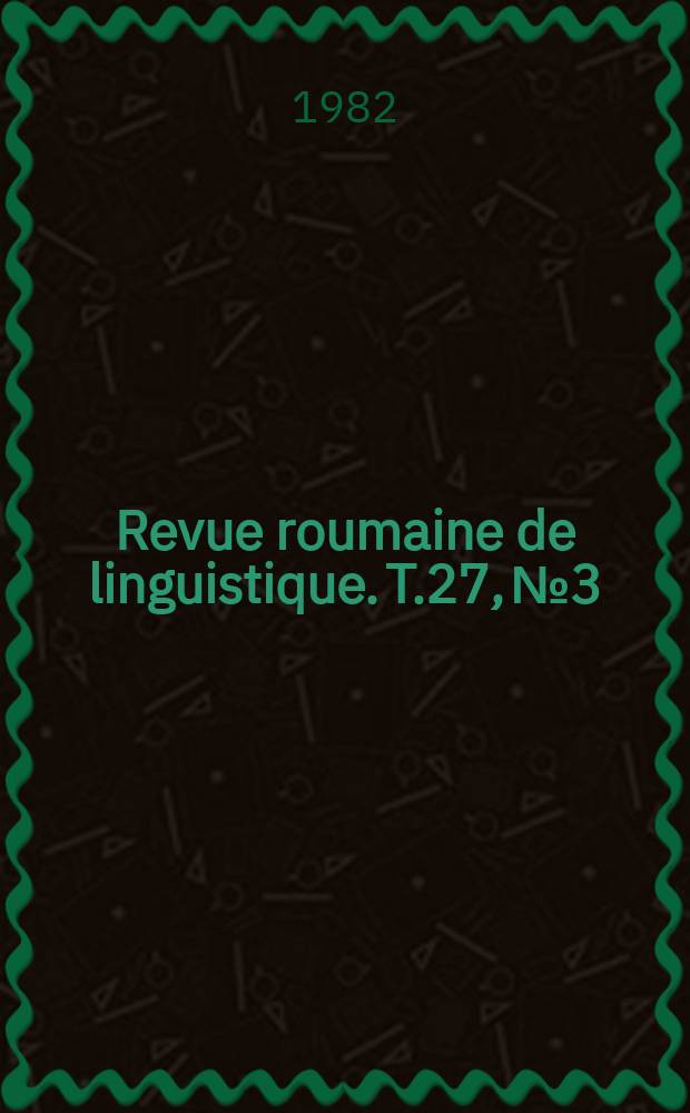 Revue roumaine de linguistique. T.27, №3 : N. sp&eacute;c. publ. &agrave; l'occasion du XIIIe Congr&egrave;s international des linguistes &agrave; Tokyo du 29.VIII. au 4.IX.