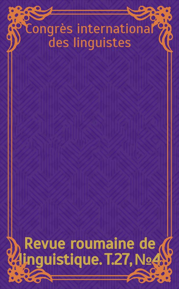 Revue roumaine de linguistique. T.27, №4 : N. spéc. publ. à l'occasion du XIIIe Congrès international des linguistes à Tokyo du 29.VIII. au 4.IX.