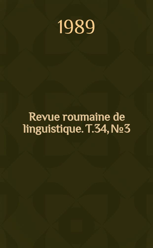 Revue roumaine de linguistique. T.34, №3 : N. spéc. publ. à l'occasion du XIXe Congrès international des linguistique et de philologie romanes, Santiago de Compostela, du 4 au 9 sept.