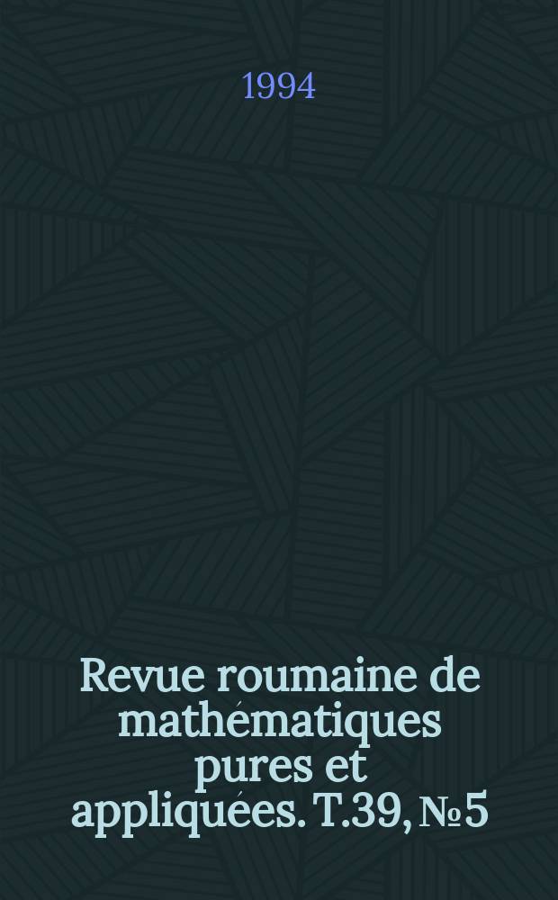 Revue roumaine de math&eacute;matiques pures et appliqu&eacute;es. T.39, №5 : Conf&eacute;rence internationale d'analyse complexe (1993; Timişoara)
