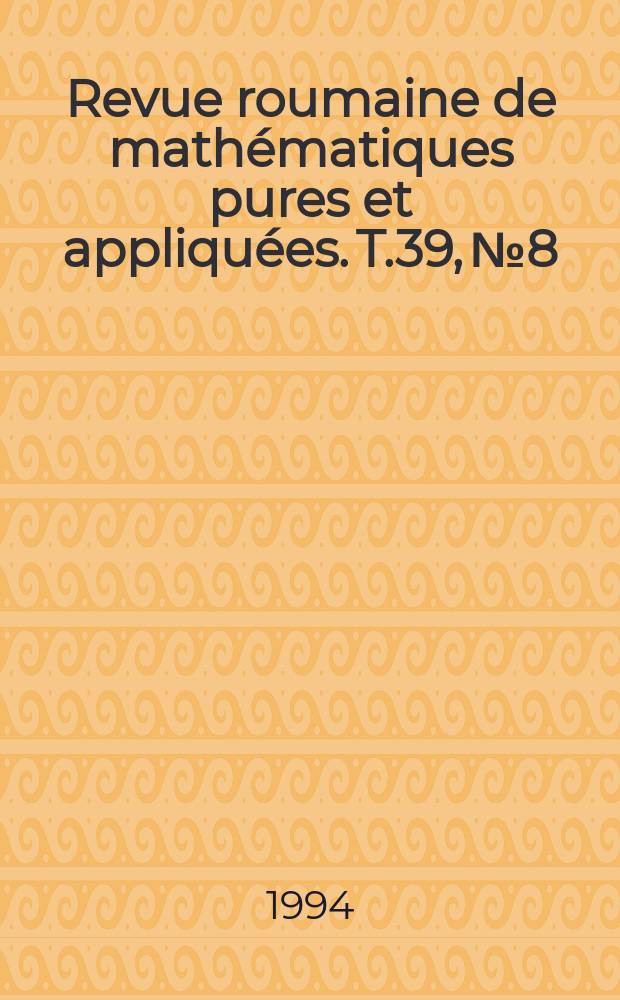 Revue roumaine de mathématiques pures et appliquées. T.39, №8 : Conférence internationale d'analyse complexe (1993; Timişoara)