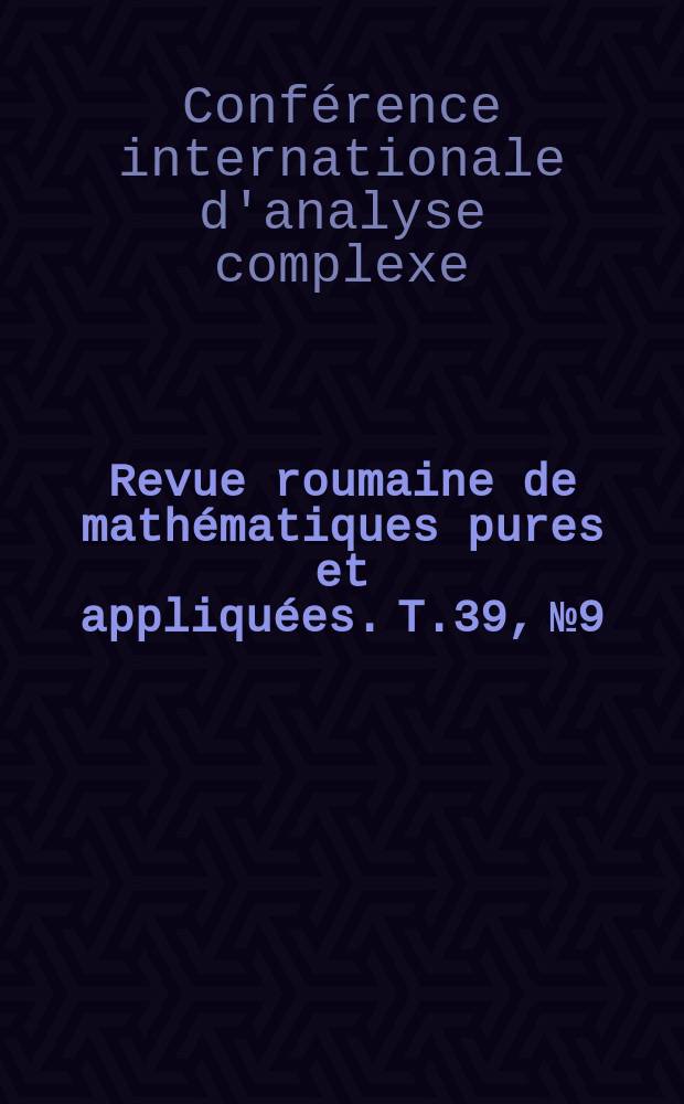 Revue roumaine de mathématiques pures et appliquées. T.39, №9 : Conférence internationale d'analyse complexe (1993; Timişoara)