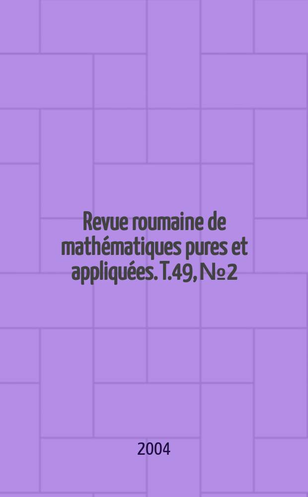 Revue roumaine de math&eacute;matiques pures et appliqu&eacute;es. T.49, №2