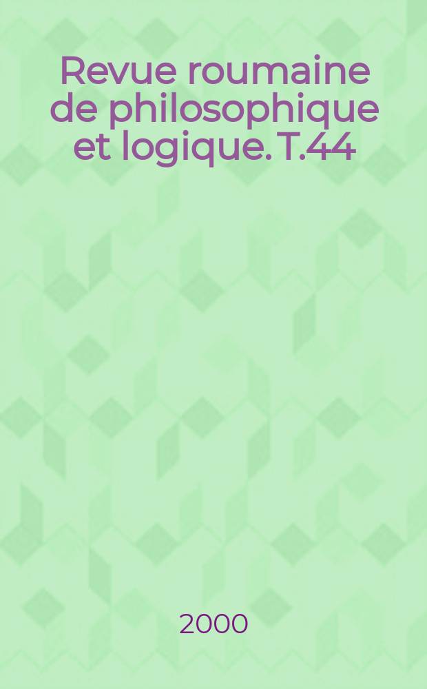 Revue roumaine de philosophique et logique. T.44