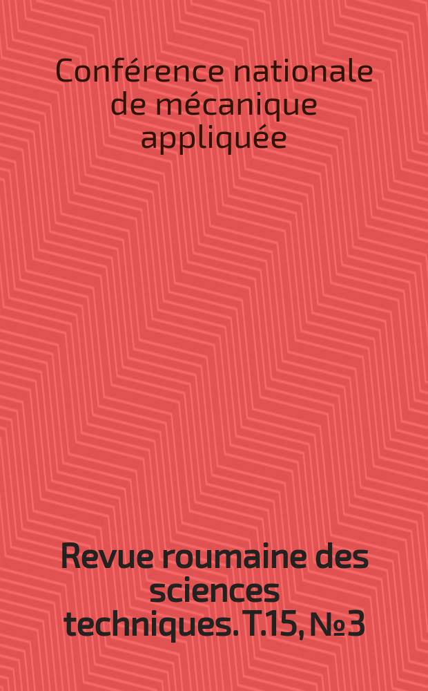 Revue roumaine des sciences techniques. T.15, №3 : Conférence nationale de mécanique appliquée. Bucarest. 1969