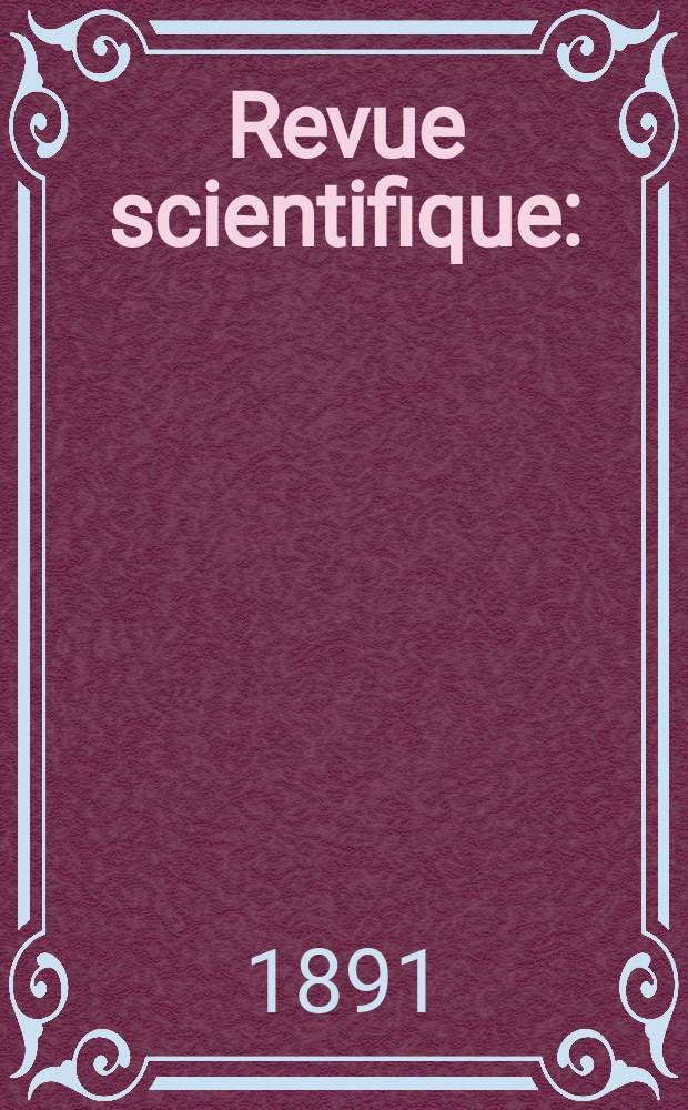 Revue scientifique : (Revue rose). Ser. 3, Année28 1891, T.47