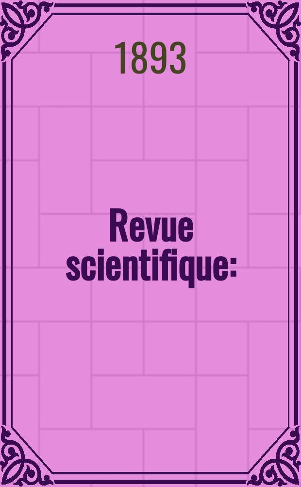 Revue scientifique : (Revue rose). Ser. 3, Ann&eacute;e30 1893, T.51