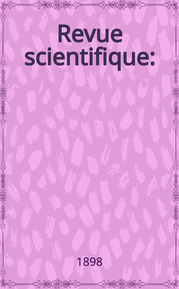 Revue scientifique : (Revue rose). Ser. 4, Ann&eacute;e35 1898, T.9