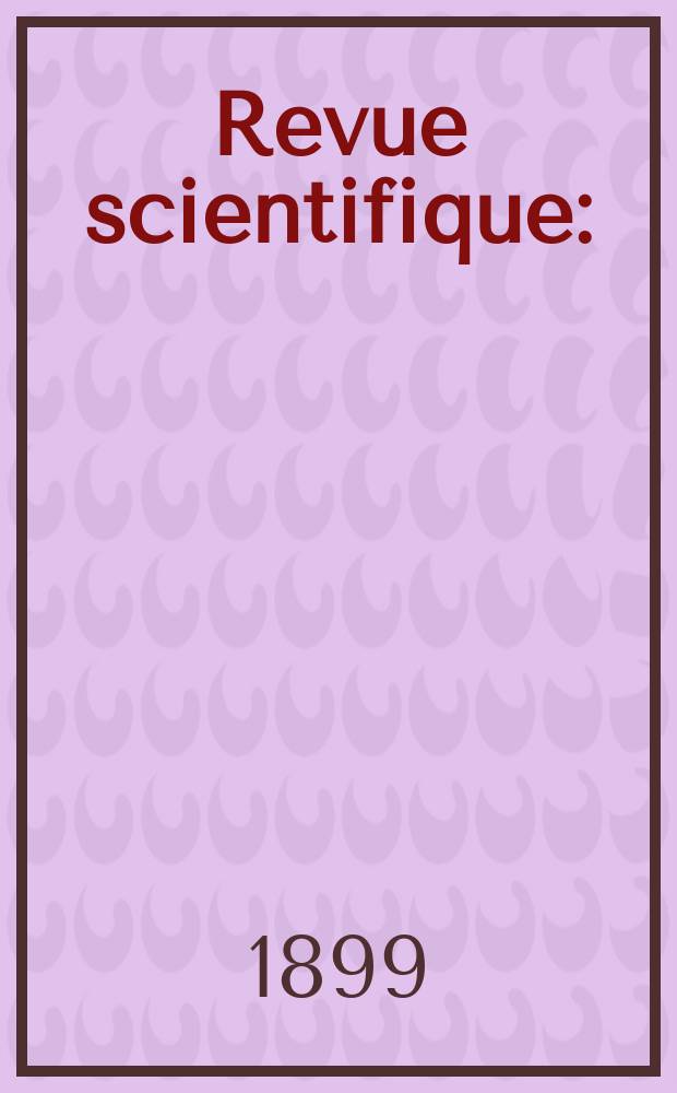 Revue scientifique : (Revue rose). Ser. 4, Année36 1899, T.11