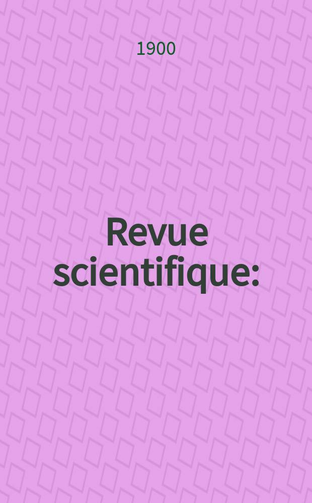 Revue scientifique : (Revue rose). Ser. 4, Année37 1900, T.13