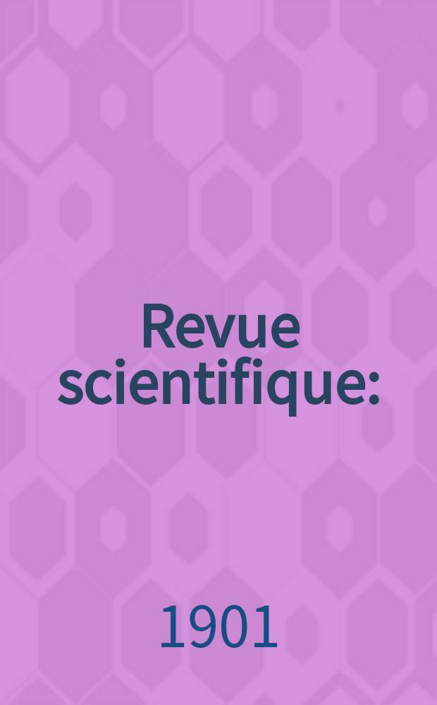 Revue scientifique : (Revue rose). Ser. 4, Année38 1901, T.15