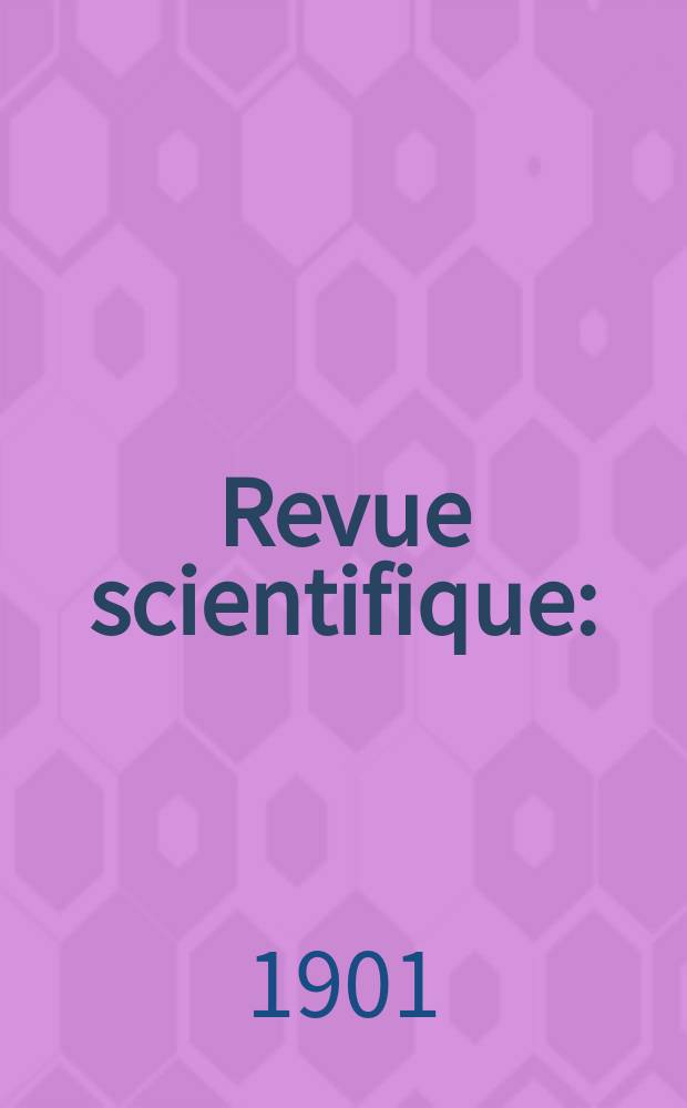 Revue scientifique : (Revue rose). Ser. 4, Année38 1901, T.15