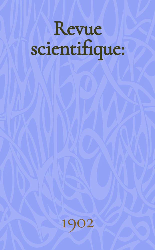 Revue scientifique : (Revue rose). Ser. 4, Année39 1902, T.17