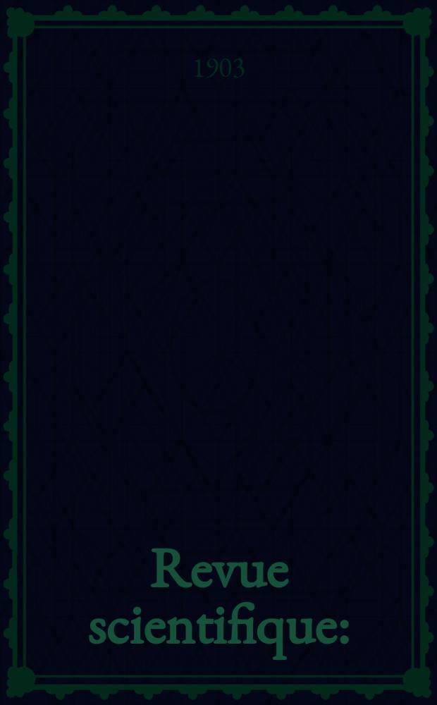 Revue scientifique : (Revue rose). Ser. 4, Année40 1903, T.19
