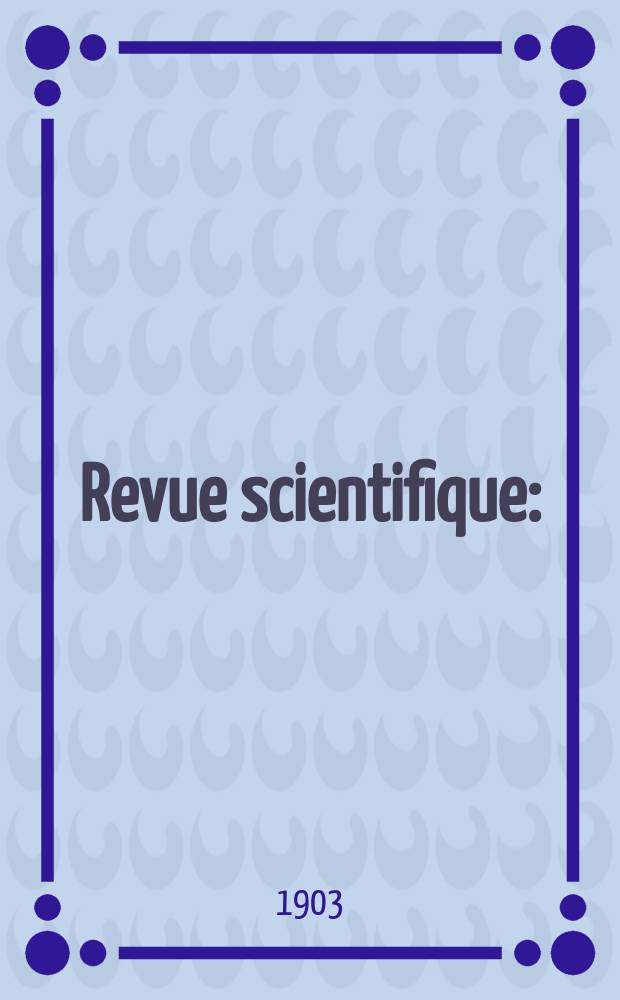 Revue scientifique : (Revue rose). Ser. 4, Année40 1903, T.20