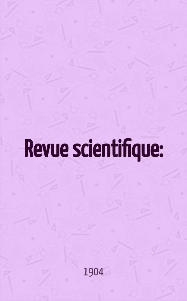 Revue scientifique : (Revue rose). Ser. 5, Année41 1904, T.1