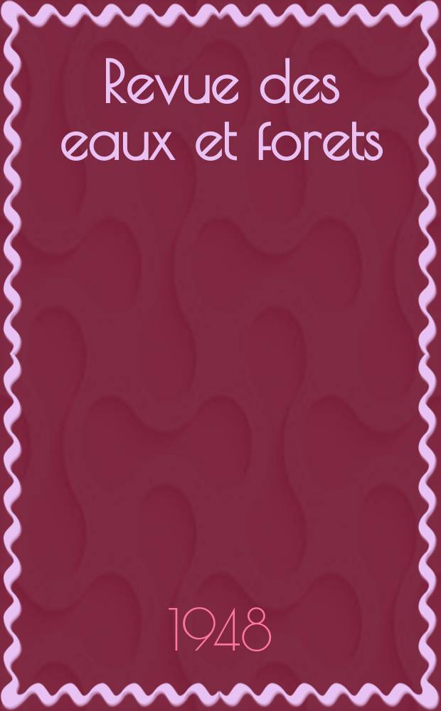 Revue des eaux et forets : Annales forestières. Economie forestière , reboisement, bois de marine commerce des bois chasse, louveterie régime des eaux, pêche , pisciculture métallurgie , législation et jurisprudence. Année46 1948, T.86, №4