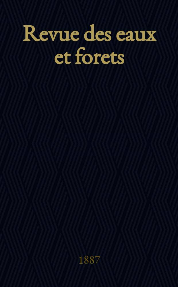 Revue des eaux et forets : Annales foresti&egrave;res. Economie foresti&egrave;re , reboisement, bois de marine commerce des bois chasse, louveterie r&eacute;gime des eaux, p&ecirc;che , pisciculture m&eacute;tallurgie , l&eacute;gislation et jurisprudence. Vol.1(26)