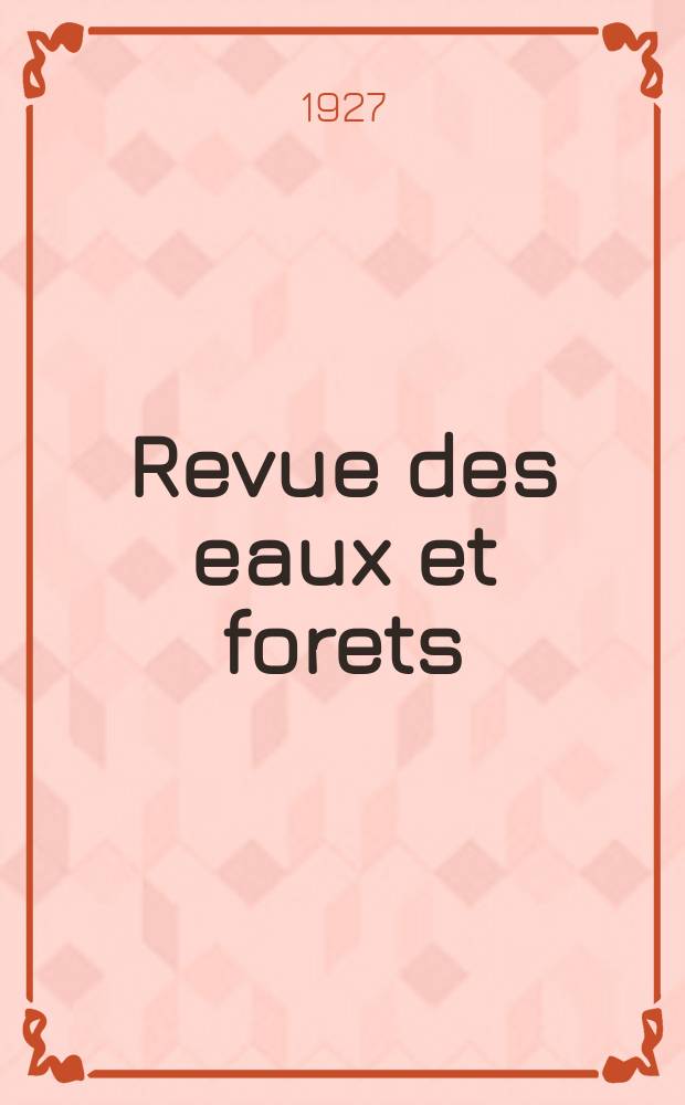 Revue des eaux et forets : Annales forestières. Economie forestière , reboisement, bois de marine commerce des bois chasse, louveterie régime des eaux, pêche , pisciculture métallurgie , législation et jurisprudence. Année25 1927, T.65, №7