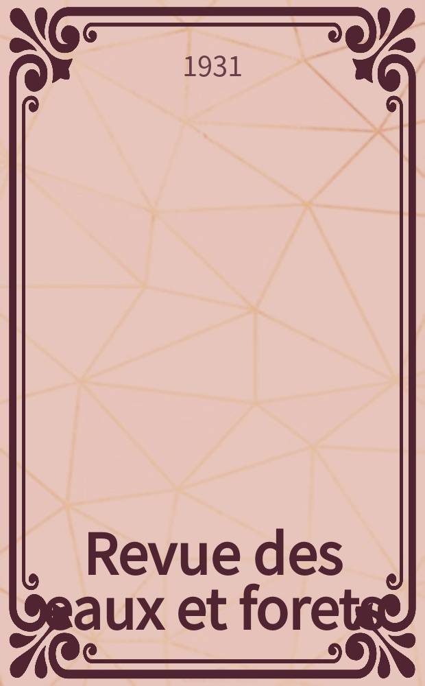 Revue des eaux et forets : Annales forestières. Economie forestière , reboisement, bois de marine commerce des bois chasse, louveterie régime des eaux, pêche , pisciculture métallurgie , législation et jurisprudence. Année29 1931, T.69, №7