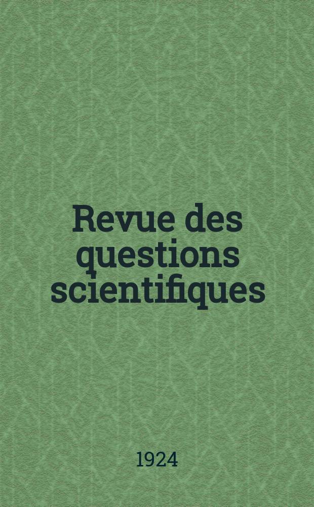 Revue des questions scientifiques : Publiée par la Société scientifique de Bruxelles. Année43 1924, T.6, Fasc.1