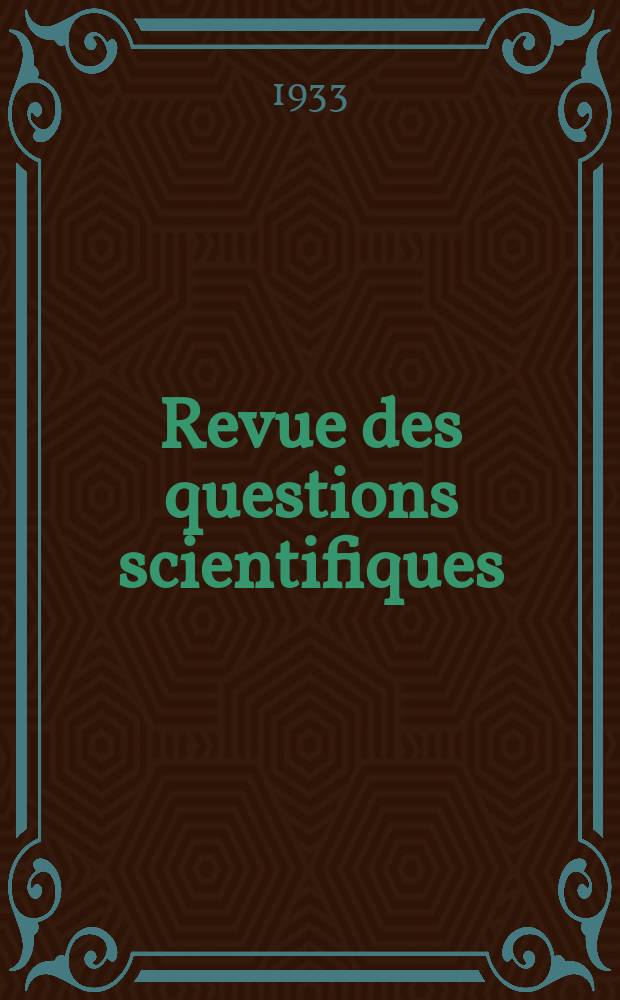 Revue des questions scientifiques : Publi&eacute;e par la Soci&eacute;t&eacute; scientifique de Bruxelles. Ann&eacute;e52 1933, T.24, Fasc.2
