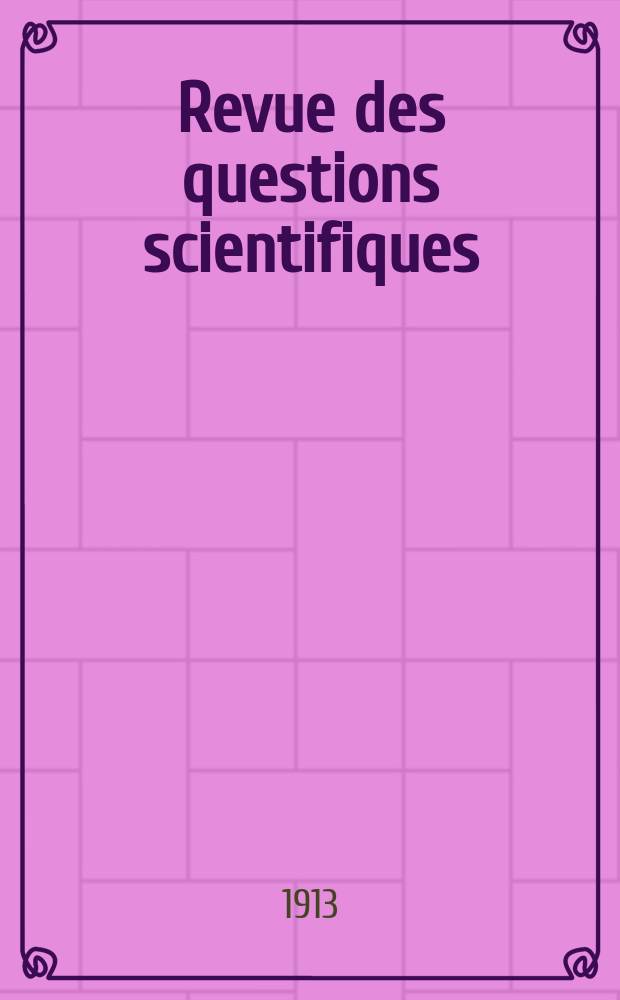 Revue des questions scientifiques : Publiée par la Société scientifique de Bruxelles. 1913, Année37 1913 T. 23 livr. Avr. T.24 livr. Juille (Coll. T. 73–74)