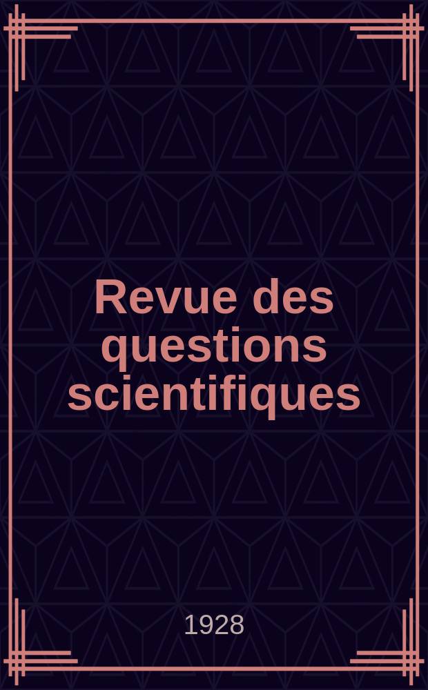 Revue des questions scientifiques : Publiée par la Société scientifique de Bruxelles. Année47 1928, T.14, Fasc.1