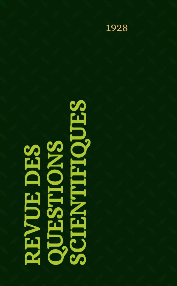 Revue des questions scientifiques : Publi&eacute;e par la Soci&eacute;t&eacute; scientifique de Bruxelles. Ann&eacute;e47 1928, T.14, Fasc.3