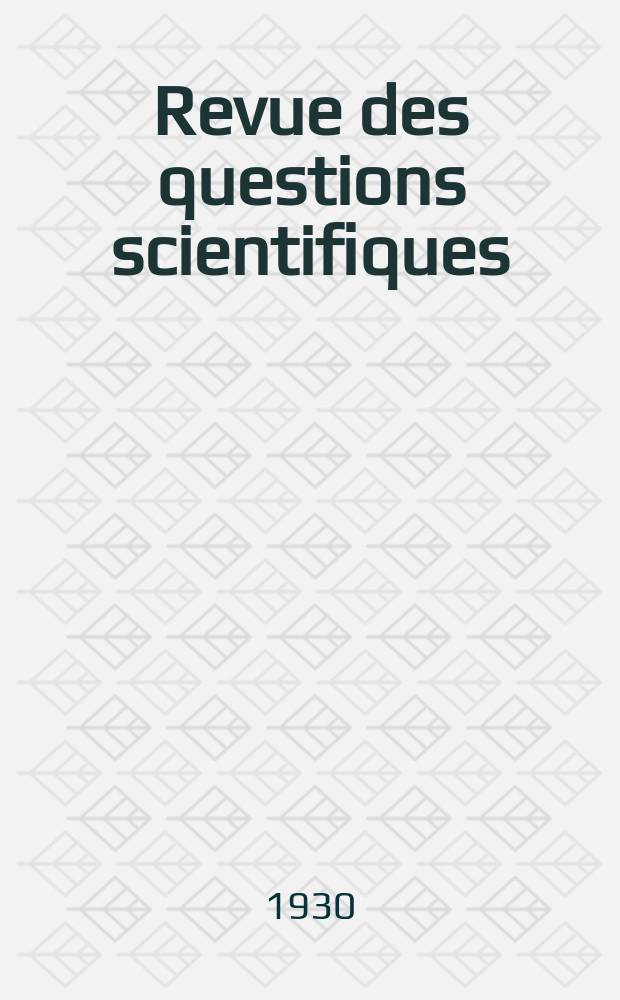Revue des questions scientifiques : Publiée par la Société scientifique de Bruxelles. Année49 1930, T.17, Fasc.1
