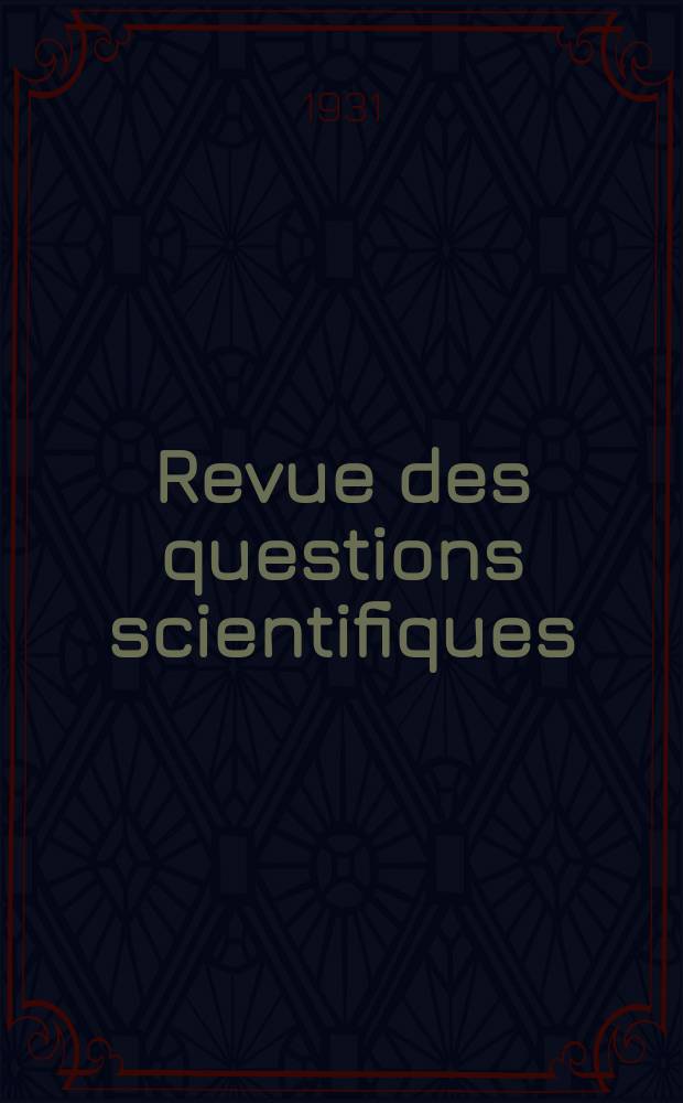 Revue des questions scientifiques : Publi&eacute;e par la Soci&eacute;t&eacute; scientifique de Bruxelles. Ann&eacute;e50 1931, T.19, Fasc.3
