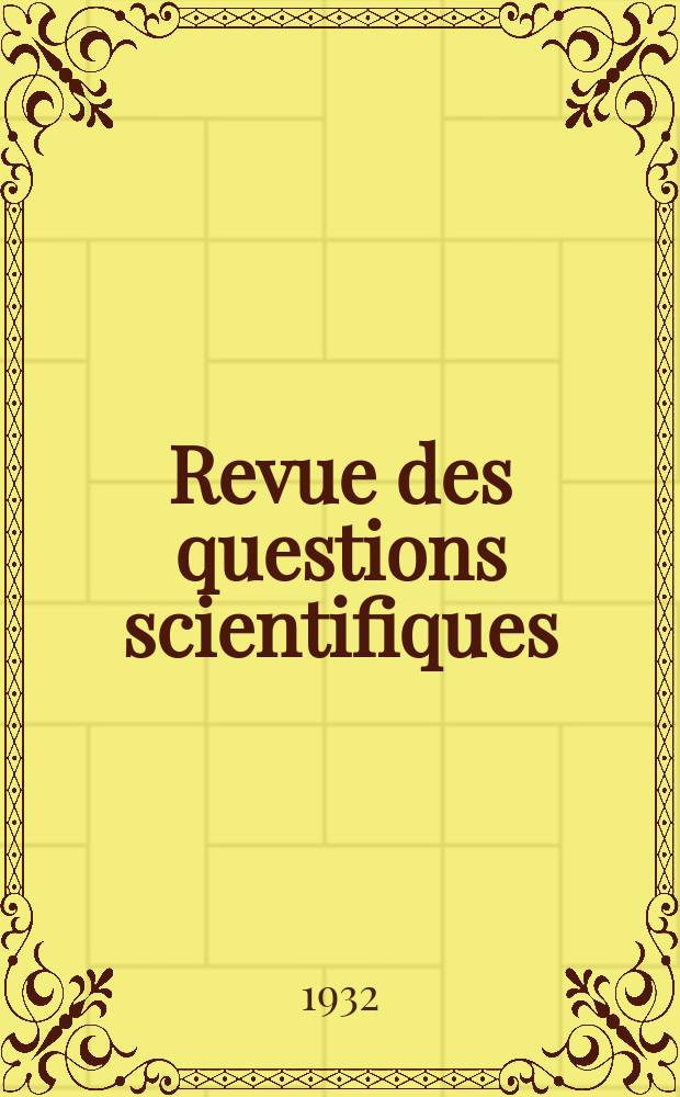 Revue des questions scientifiques : Publiée par la Société scientifique de Bruxelles. Année51 1932, T.21, Fasc.1