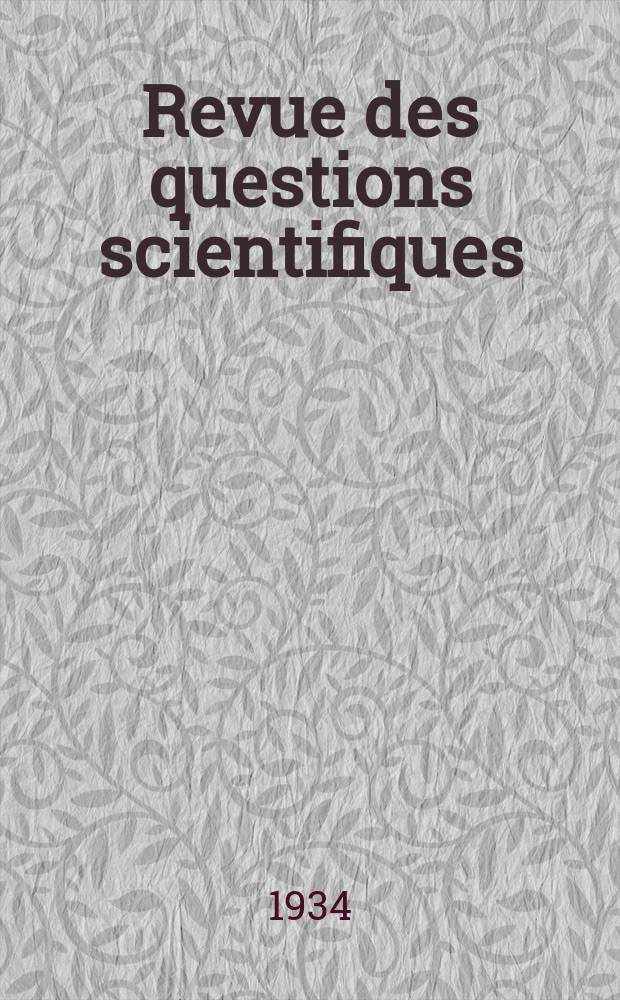 Revue des questions scientifiques : Publi&eacute;e par la Soci&eacute;t&eacute; scientifique de Bruxelles. Ann&eacute;e53 1934, T.25, Fasc.3