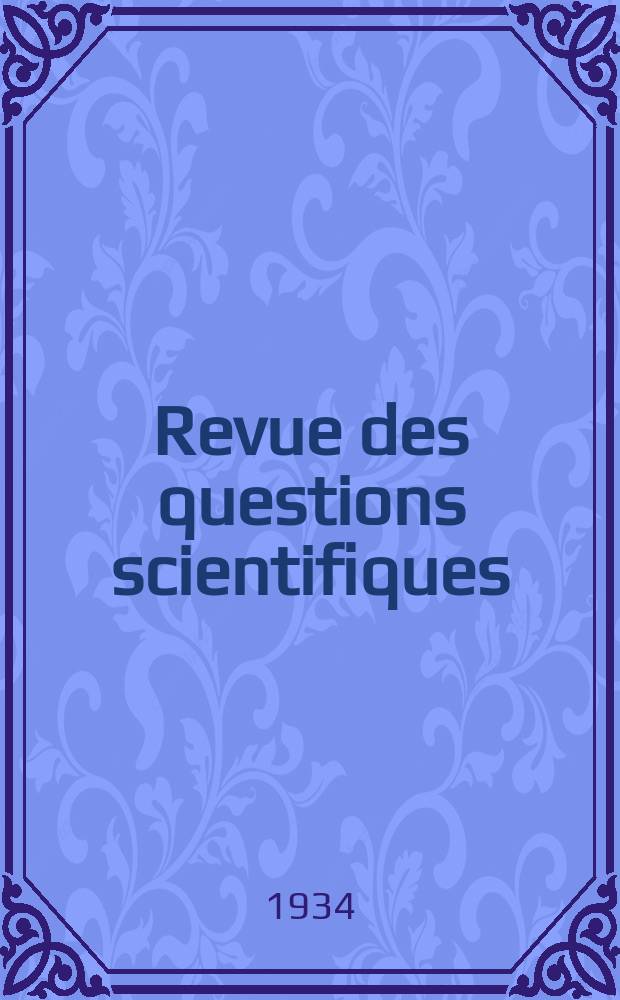 Revue des questions scientifiques : Publiée par la Société scientifique de Bruxelles. Année53 1934, T.26, Fasc.2