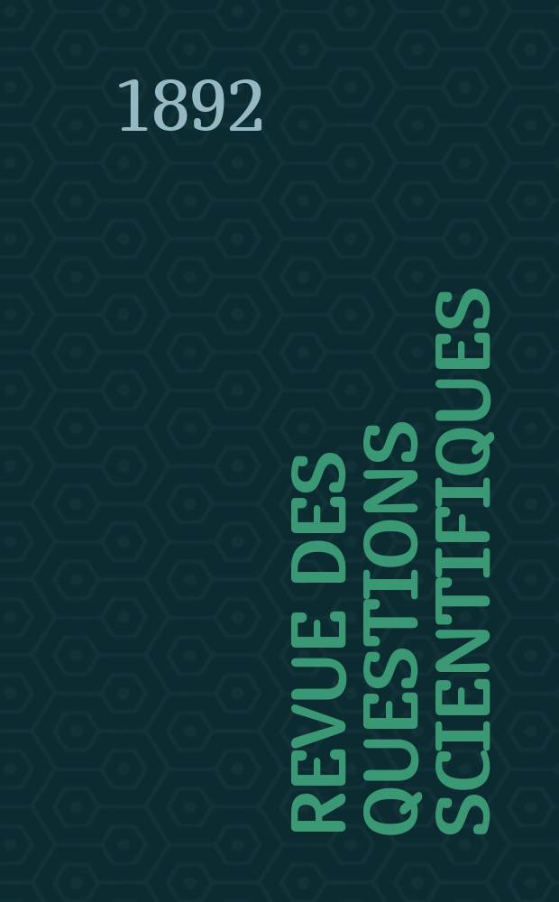Revue des questions scientifiques : Publiée par la Société scientifique de Bruxelles. (Coll. T. 31)