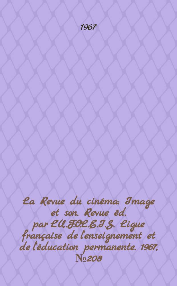 La Revue du cinéma : Image et son. Revue éd. par L'U.F.O.L.E.I.S. Ligue française de l'enseignement et de l'éducation permanente. 1967, №208/209 : Le saison cinématographique 1967
