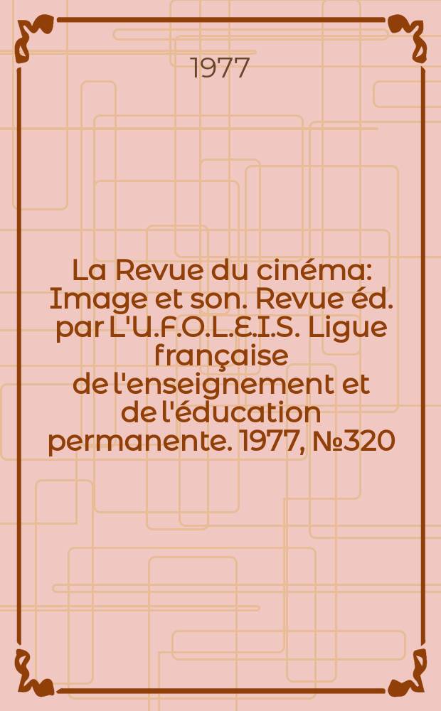 La Revue du cinéma : Image et son. Revue éd. par L'U.F.O.L.E.I.S. Ligue française de l'enseignement et de l'éducation permanente. 1977, №320/321 : La Saison cinématographique